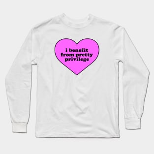 I Benefit From Pretty Privilege Long Sleeve T-Shirt